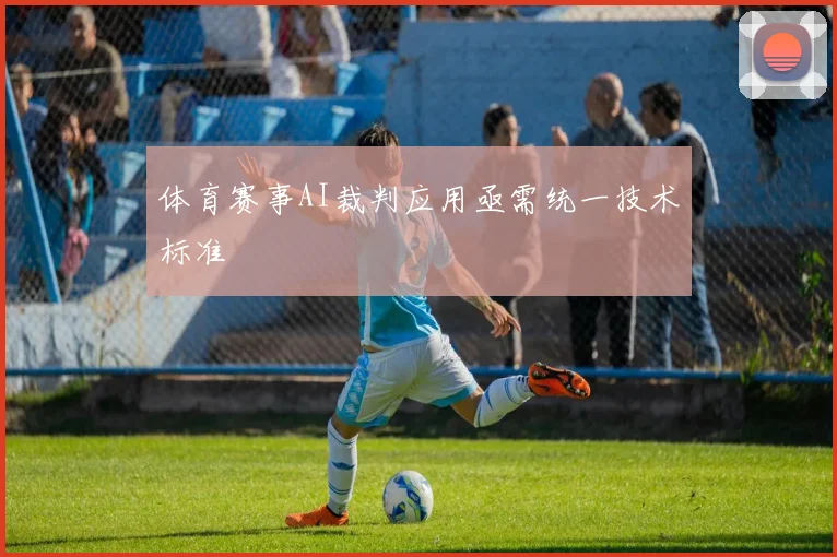 体育赛事AI裁判应用亟需统一技术标准