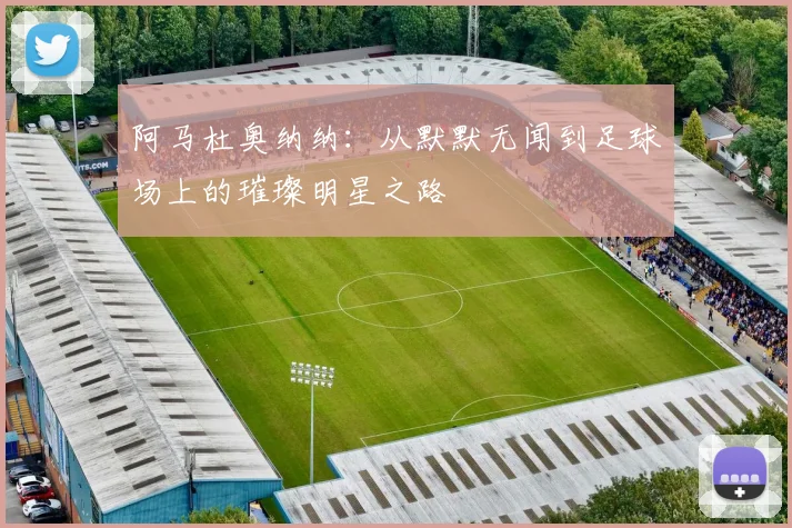 阿马杜奥纳纳：从默默无闻到足球场上的璀璨明星之路