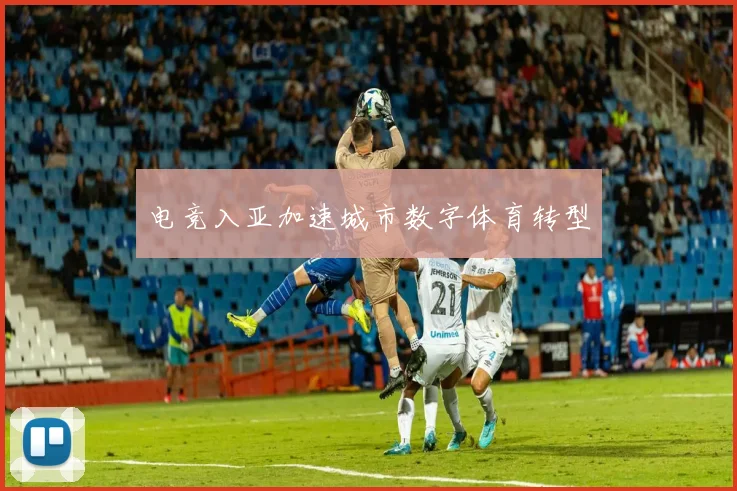 电竞入亚加速城市数字体育转型